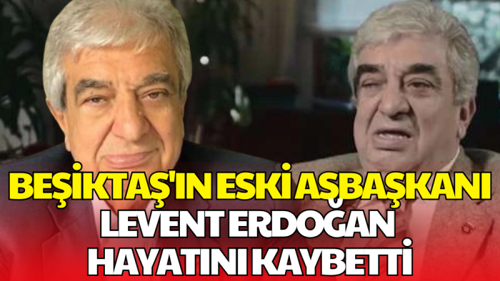 Beşiktaş Camiasının Acı Kaybı: Eski Asbaşkan Levent Erdoğan Vefat Etti